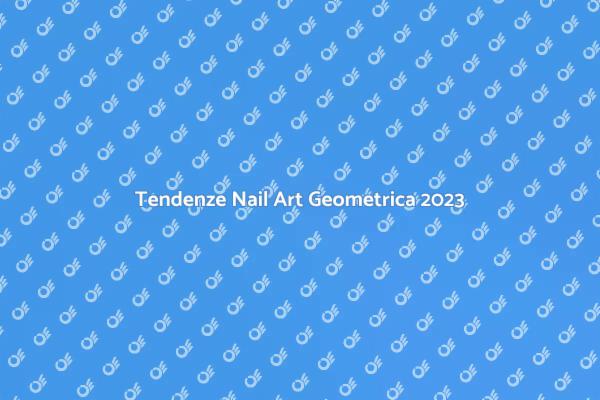 Nail Art Geometrica: Un Trend da Scoprire