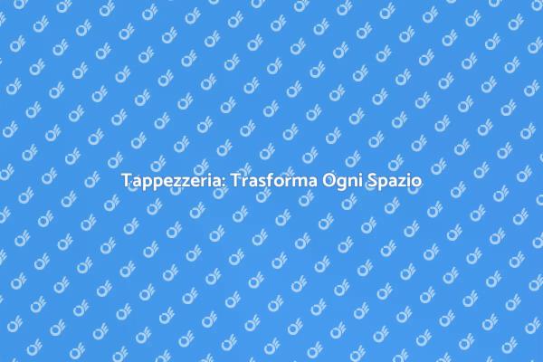 Rendi Unico il Tuo Spazio con Tappezzeria