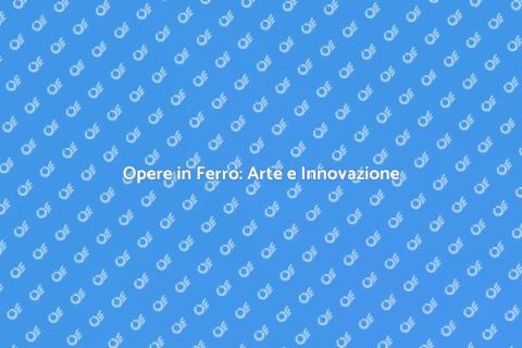 Creazione di Opere in Ferro