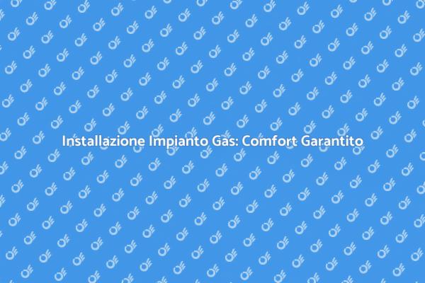 Ristrutturare il Tuo Impianto a Gas