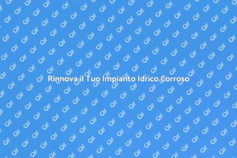 Sostituire Tubi Corrosi nel Sistema Idrico