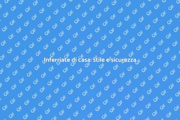 Rinnovare inferriate: sicurezza e design