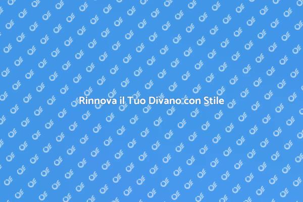 Rivestire il Divano: Guida Pratica