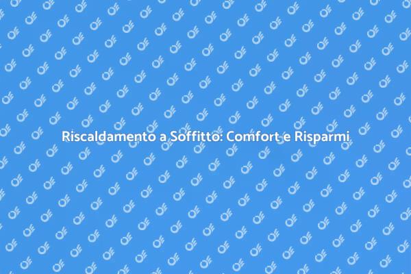 Scopri il Riscaldamento a Soffitto