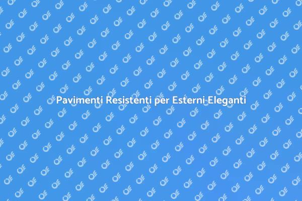 Pavimenti Esterni: Resistenza e Stile