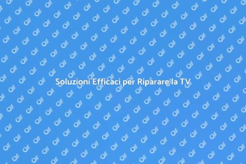 Riparazione TV: Guida Pratica e Veloce