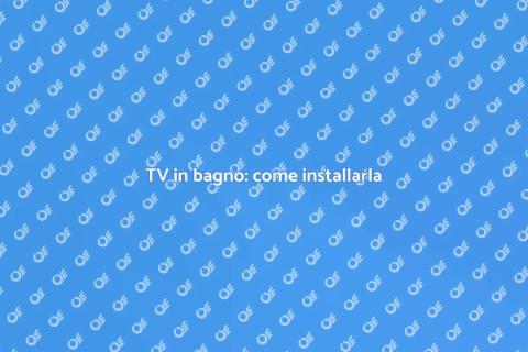 Installare una TV in bagno: guida