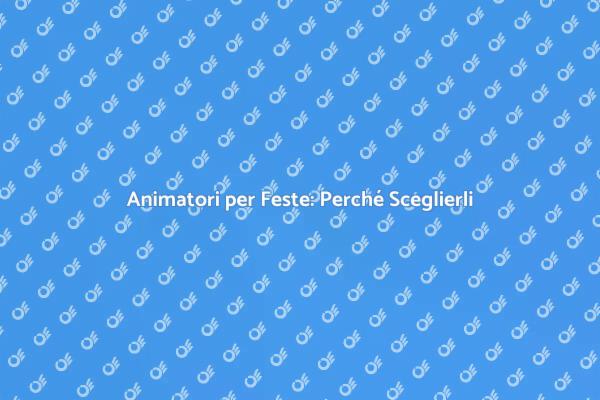 L'importanza di un Animatore per Feste