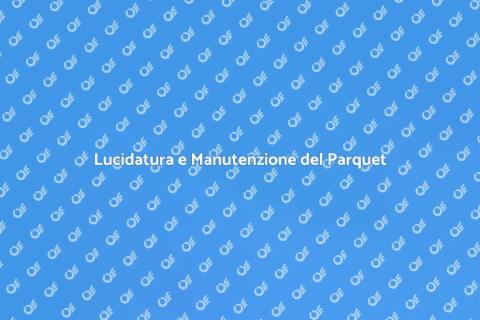 Manutenzione e Lucidatura Parquet