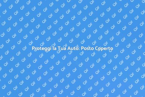 Posto al Coperto per Auto: Vantaggi