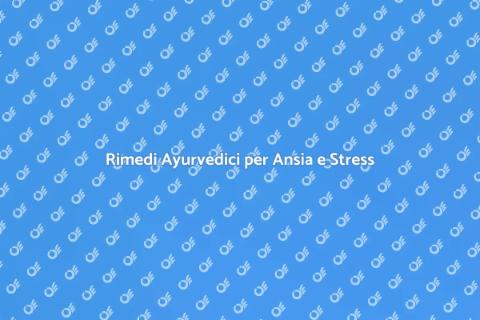 Medicina Ayurvedica per Ansia e Stress
