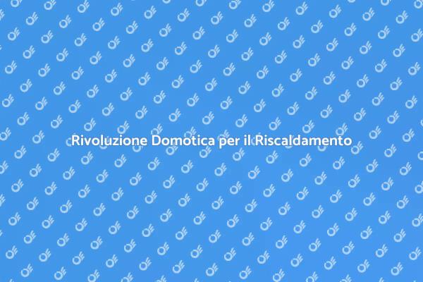 Domotica: Riscaldamento Intelligente e Comodo