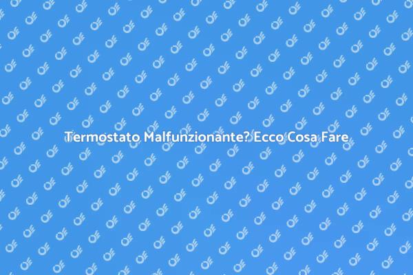 Riparazione Termostato: Soluzioni Efficaci