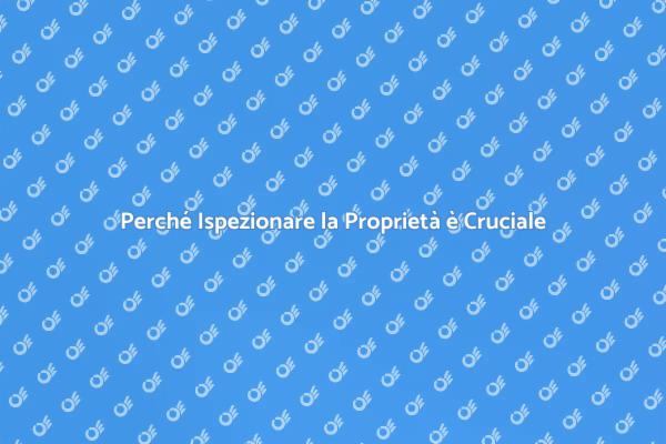 Ispezione Immobiliare: Un Passo Necessario