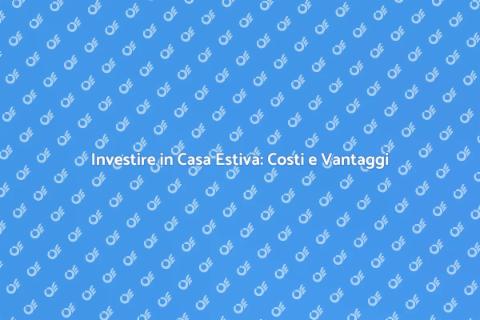 Costo Casa Estiva: Guida Completa