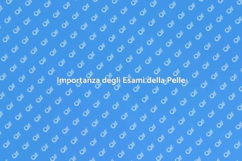 Esami Dermatologici: Salute della Pelle
