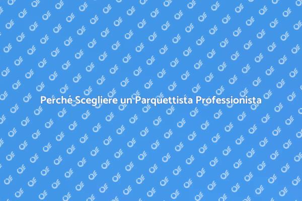 I Vantaggi di Ingaggiare un Parquettista