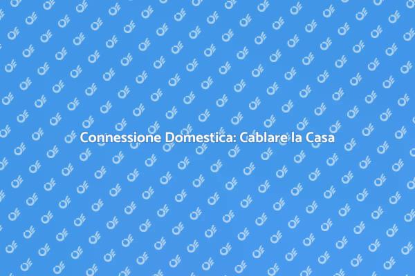 Cablare la Casa: Guida alla Connessione
