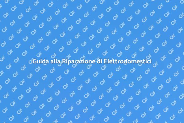 Riparare Elettrodomestici: Ecco Come