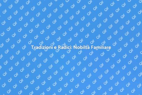 Nobiltà di Famiglia: Eleganza e Tradizione