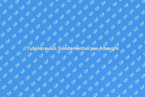 Installazione Tubi Idraulici Alberghi