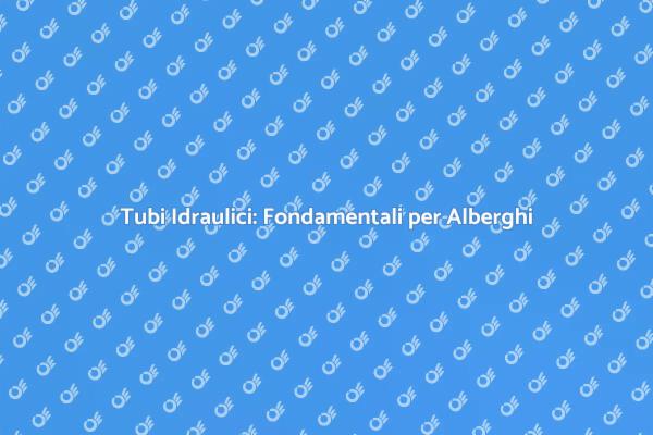 Tubi Idraulici: Chiave per il Comfort