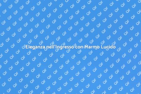Ristrutturare l'Ingresso con Marmo Lucido