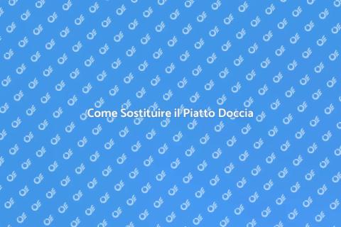 Sostituire il Piatto Doccia: Guida