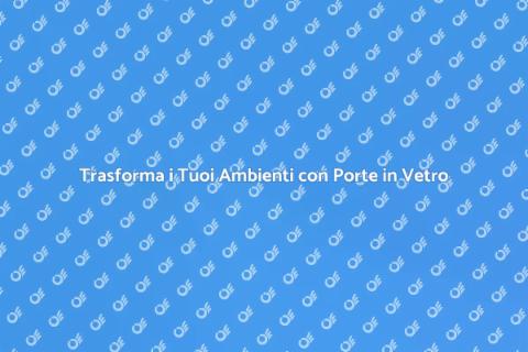Porte in Vetro: Eleganza e Design