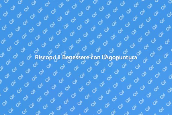 Agopuntura: Un Viaggio Verso il Benessere