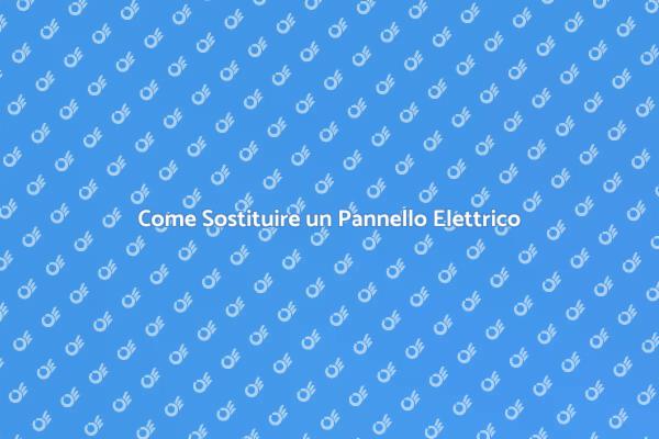 Sostituzione Pannello Elettrico: Ecco Come