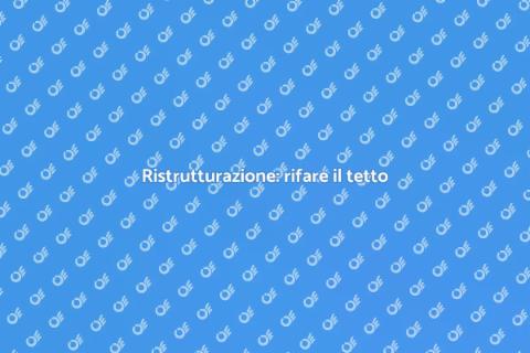 Rifare il tetto di casa: guida utile