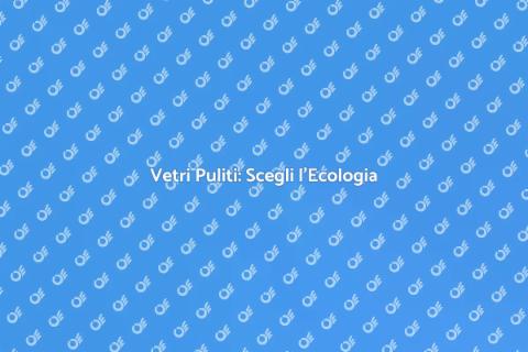 Pulizia Vetri Ecologica e Sostenibile