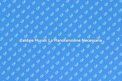Manutenzione Caldaie Murali: Sicurezza