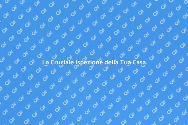 Ispezione Casa: Sicurezza e Salute