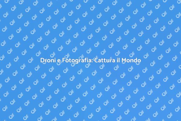 Scopri la Fotografia con Droni