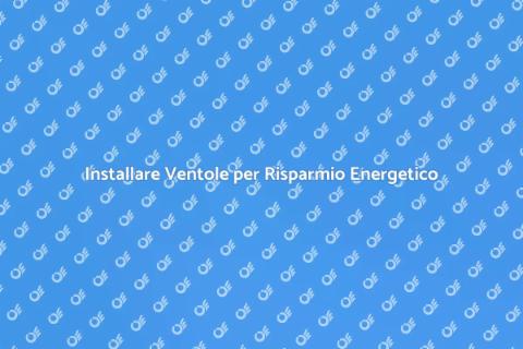 Ventola a Risparmio Energetico per Casa