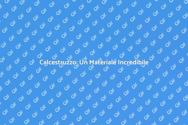 Calcestruzzo: Il Futuro dell'Edilizia