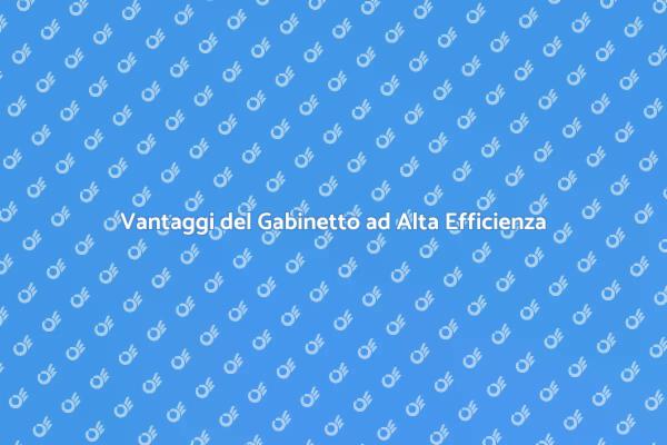 Gabinetto ad Alta Efficienza: Perché Sceglierlo