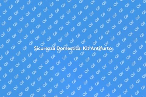 Kit Antifurto: Proteggi la Tua Casa
