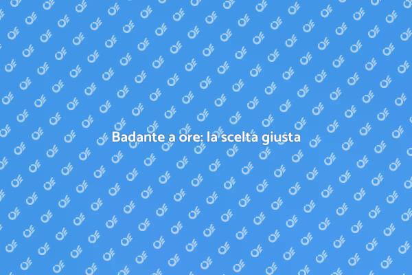 Badante a ore: assistenza per famiglie