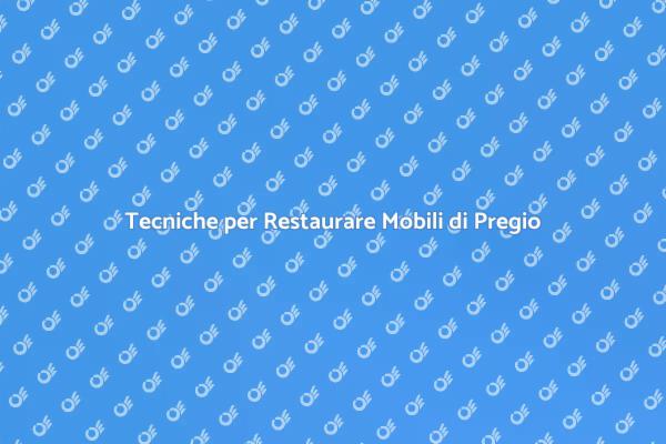 Come Restaurare Mobili di Pregio