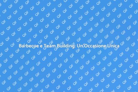 Team Building e Barbecue: Unione Perfetta