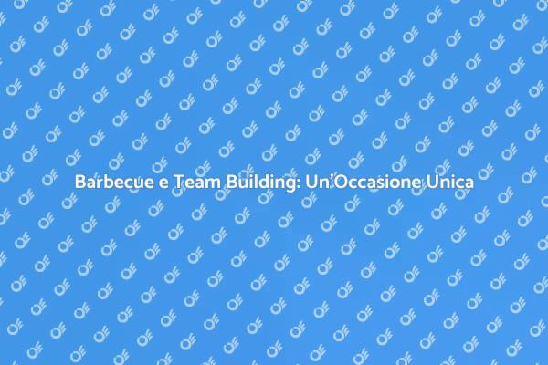 Team Building: Un Barbecue per Unire