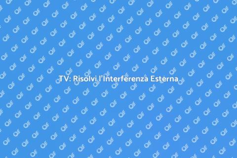 Riparazione TV: Interferenze Esterne