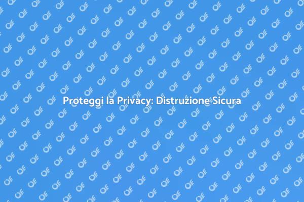 Sicurezza Digitale: Distruzione dei Documenti