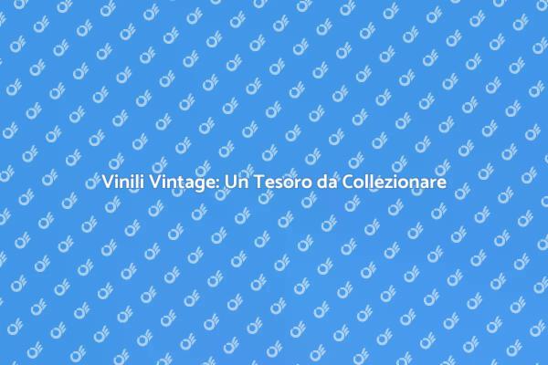 La Magia dei Vinili Vintage da Collezione