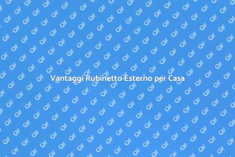 Installazione Rubinetto Esterno Vantaggi