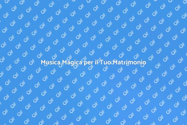 Rendi Unico il Tuo Matrimonio con Musica