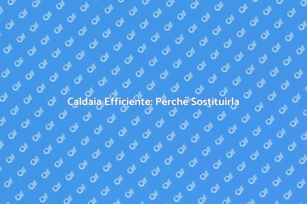 Sostituzione Caldaia: La Scelta Intelligente
